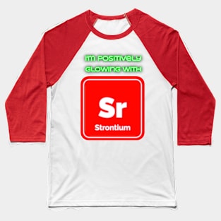 I'm positively glowing with Strontium Baseball T-Shirt